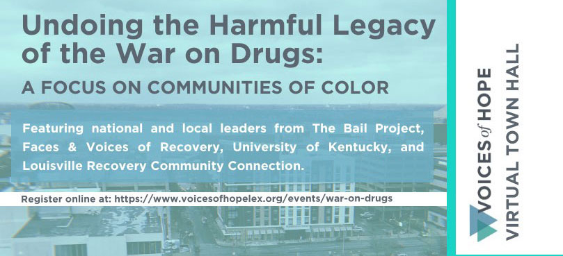 Poster for virtual townhall "Undoing the Harmful Legacy of the War on Drugs:  A Focus on Communities of Color" with downtown Louisville in the background. Featuring national and local leaders from The Bail Project, Faces & Voices of Recovery, University of Kentucky, and Louisville Recovery Community Connection. URL for registration. On righthand side it says Voices of Hope Virtual Townhall.