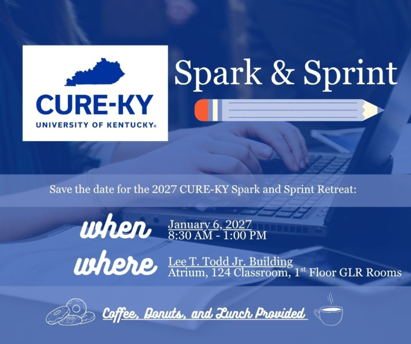 Flyer for the CURE=KY Spark & Sprint 2027 event. Save the date for the 2027 CURE-KY Spark and Sprint Retreat. When: January 6 2027 from 8:30am-1:00pm. Where: Lee T. Todd Jr. Building Atrium, 124 Classroom, and 1st floor GLR rooms. Coffee, Donuts and Lunch Provided. 