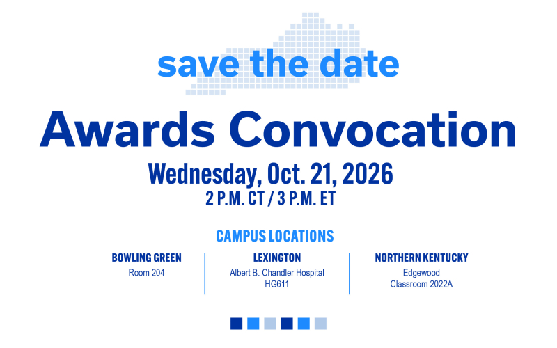 Save the date for Awards Convocation Ceremony on Wednesday October 21st 2026. Bowling Green - Classroom 204 Lexington - Albert B. Chandler Hospital - HG 611 Northern Kentucky - Edgewood Classroom 2022A