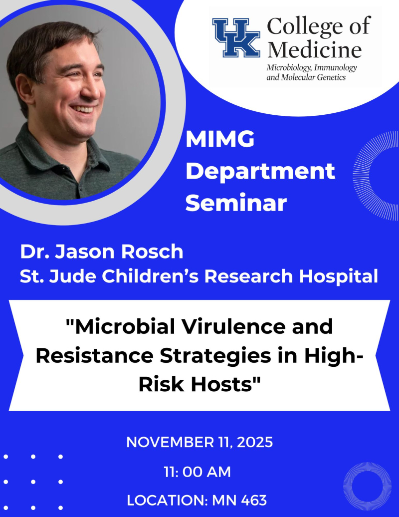 MIMG department seminar featuring Dr. Jason Rosch. The talk is titled "Microbial Virulence and Resistance Strategies in High-Risk Hosts."