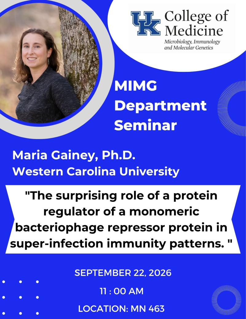MIMG department seminar featuring Dr. Maria Gainey. The talk is titled "The surprising role of a protein regulator of a monomeric bacteriophage repressor protein in super-infection immunity patterns."