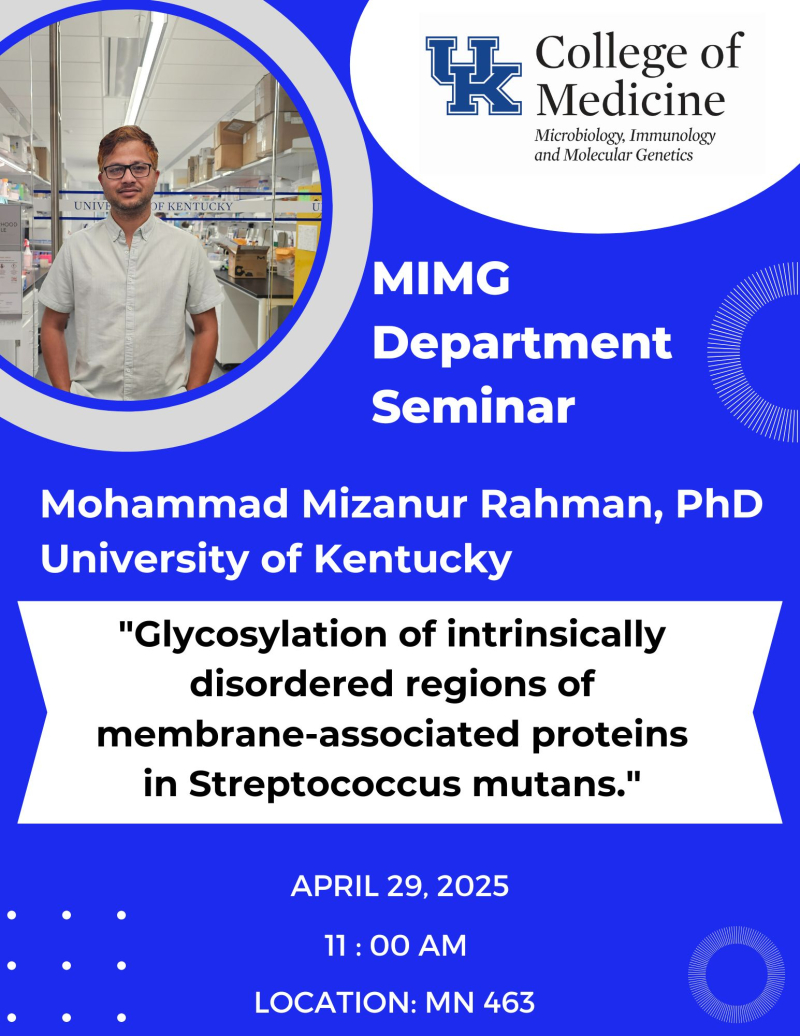 MIMG department seminar featuring mohammad mizanur rahman. The talk is titled "Glycosylation of intrinsically disordered regions of membrane-associated proteins in Streptococcus mutans."