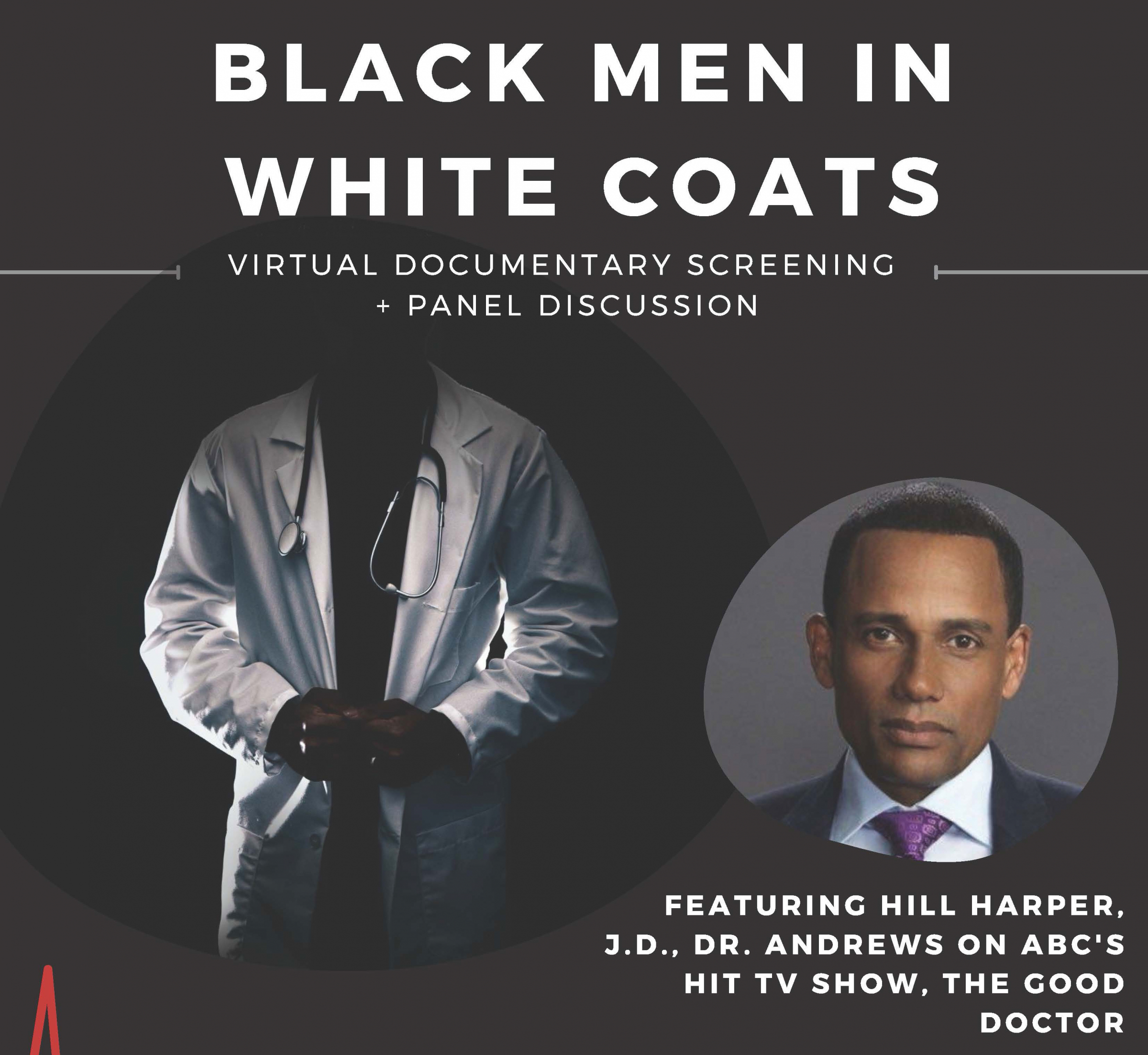 Poster for the documentary "Black Men in White Coats". Virtual documentary screening + panel discussion. Featuring Hill Harper, J.D., Dr. Andres on ABC's hit tv show, 'The Good Doctor.' Circular inset picture of Hill Harper. Larger circular image of a black man is a white coat.