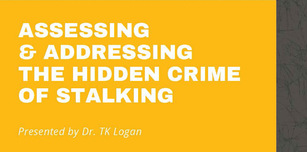 "Assessing and Addressing the Hidden Crime of Stalking" presented by Dr. TK Logan