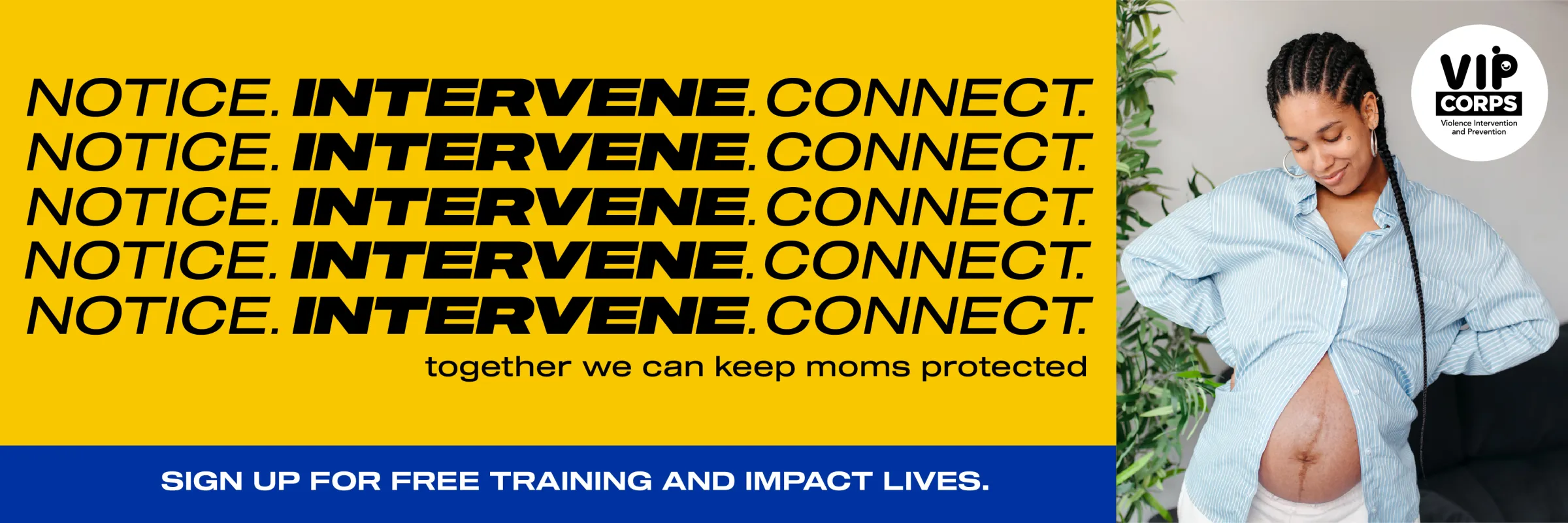 On the left side: Notice. Intervene. Connect. Together we can keep moms protected. Sign up for free training and impact lives. On the right side, the VIP Corps logo over an image of a pregnant woman.
