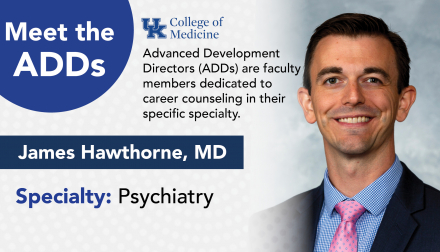  Meet the ADDs. UK College of Medicine. Advanced development directors (ADDs) are faculty members dedicated to career counseling in their specific specialty. James Hawthorne, MD. Specialty:  Psychiatry.